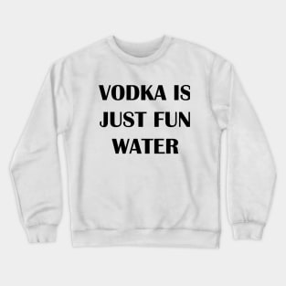 Vodka is Fun Water Crewneck Sweatshirt